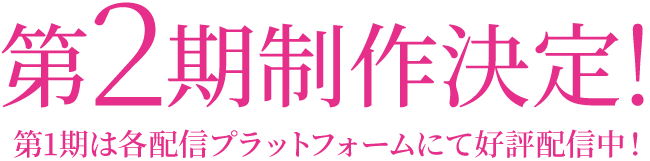 第2期制作決定！第1期は各配信プラットフォームにて好評配信中！